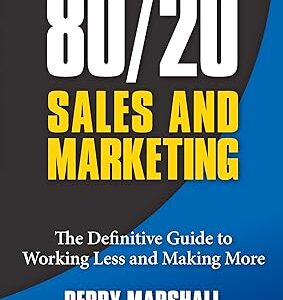 80/20 Sales and Marketing: The Definitive Guide to Working Less and Making More