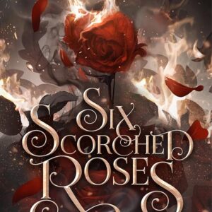 Six Scorched Roses: A Crowns of Nyaxia Novella
